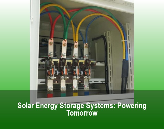 Solar Energy Storage Systems: Powering Tomorrow